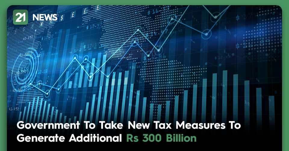 Govt To Take New Tax Measures To Generate Additional Rs 300 Billion