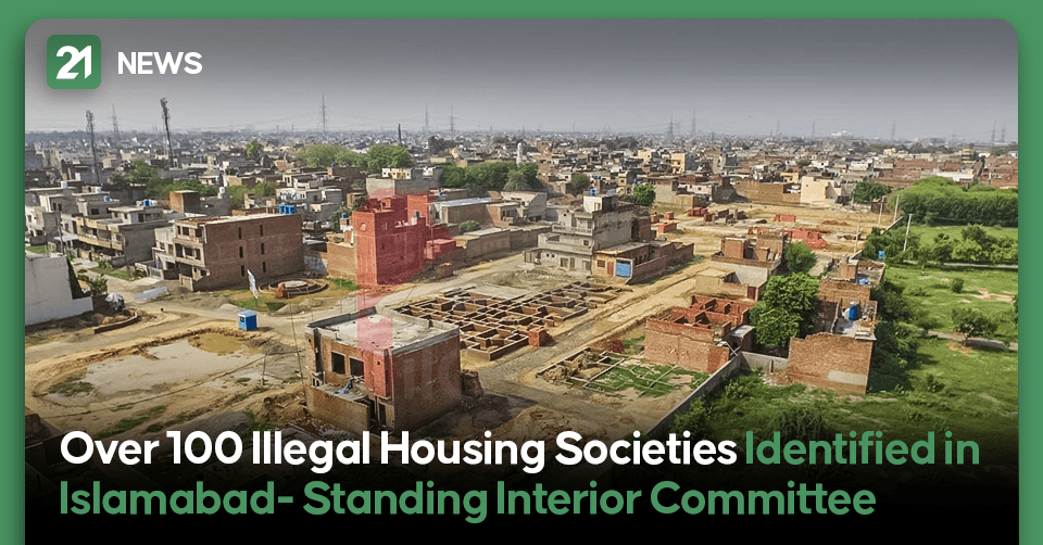 Over 100 Illegal Housing Societies Identified in Islamabad- Standing Interior Committee