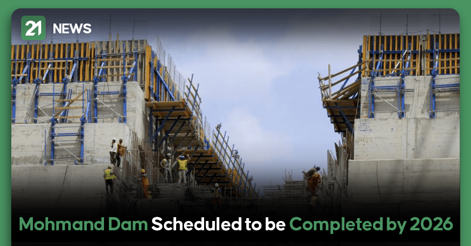 Mohmand Dam Scheduled to be Completed by 2026