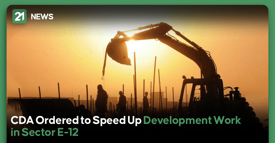 CDA Ordered to Speed Up Development Work in Sector E-12 