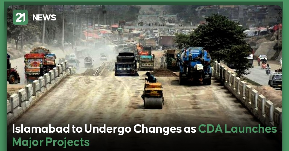 Islamabad to Undergo Changes as CDA Launches Major Projects