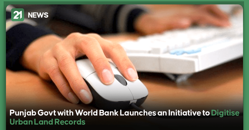 Punjab Govt with World Bank Launches an Initiative to Digitise Urban Land Records